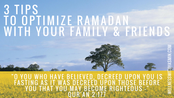 3 Tips To Optimize Ramadan With Your Family & Friends