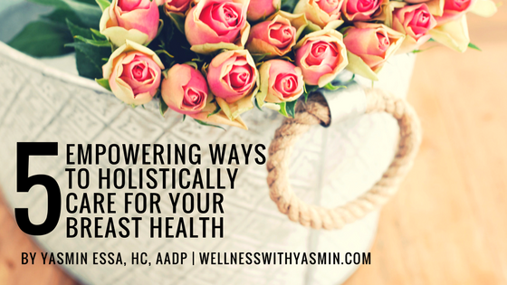 5 Empowering Ways to Holistically Care for your Breast Health 5-Empowering-Ways-To-Holistically-Care-For-Your-Breast-Health